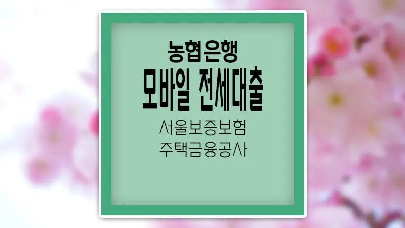 NH농협은행 NH모바일전세대출+ 서울보증보험, 주택금융공사 금리 및 한도